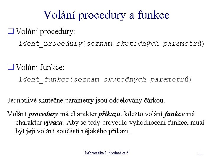 Volání procedury a funkce q Volání procedury: ident_procedury(seznam skutečných parametrů) q Volání funkce: ident_funkce(seznam