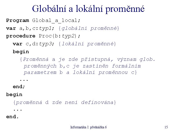 Globální a lokální proměnné Program Global_a_local; var a, b, c: typ 1; {globální proměnné}