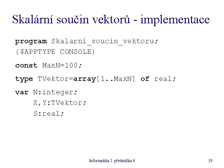 Skalární součin vektorů - implementace program Skalarni_soucin_vektoru; {$APPTYPE CONSOLE} const Max. N=100; type TVektor=array[1.