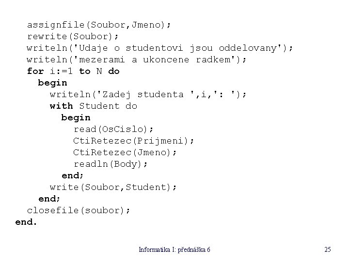 assignfile(Soubor, Jmeno); rewrite(Soubor); writeln('Udaje o studentovi jsou oddelovany'); writeln('mezerami a ukoncene radkem'); for i: