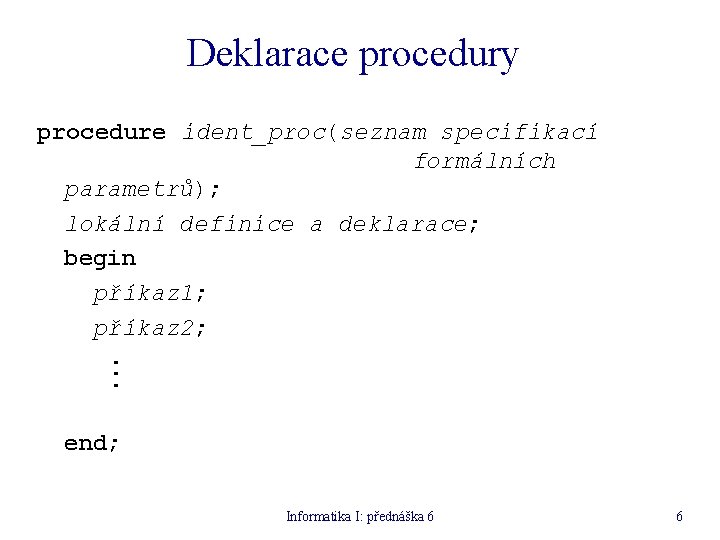 Deklarace procedury procedure ident_proc(seznam specifikací formálních parametrů); lokální definice a deklarace; begin příkaz 1;