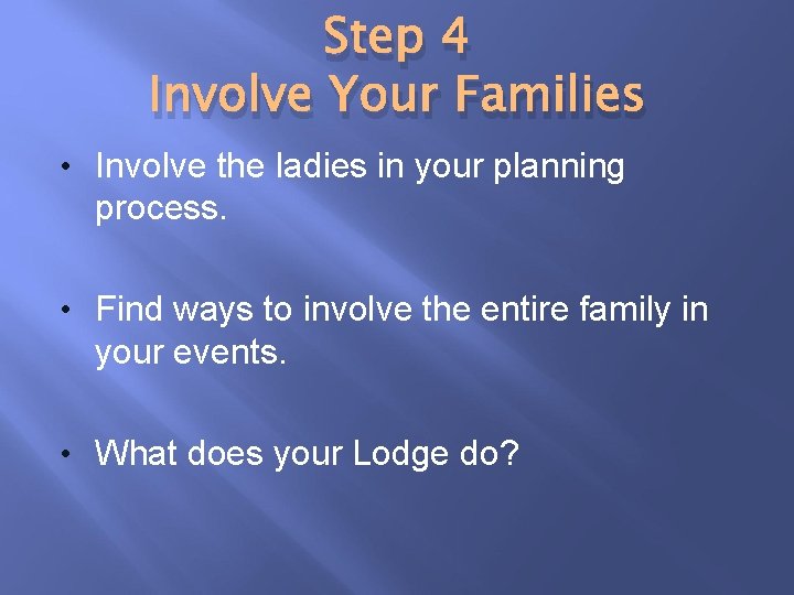 Step 4 Involve Your Families • Involve the ladies in your planning process. •