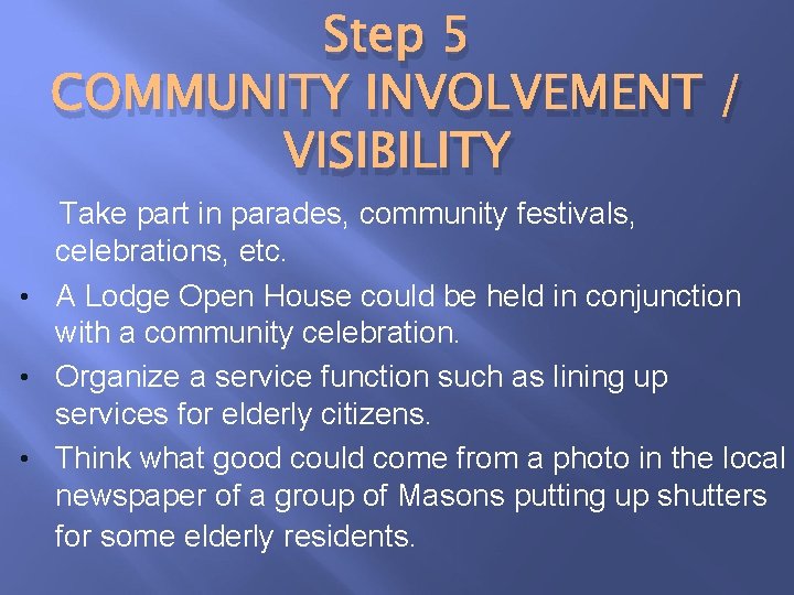 Step 5 COMMUNITY INVOLVEMENT / VISIBILITY Take part in parades, community festivals, celebrations, etc.