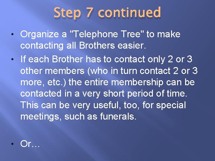 Step 7 continued • Organize a "Telephone Tree" to make contacting all Brothers easier.
