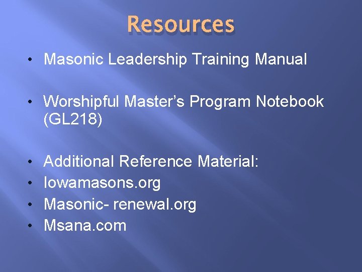 Resources • Masonic Leadership Training Manual • Worshipful Master’s Program Notebook (GL 218) •