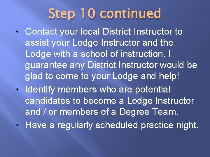 Step 10 continued • Contact your local District Instructor to assist your Lodge Instructor
