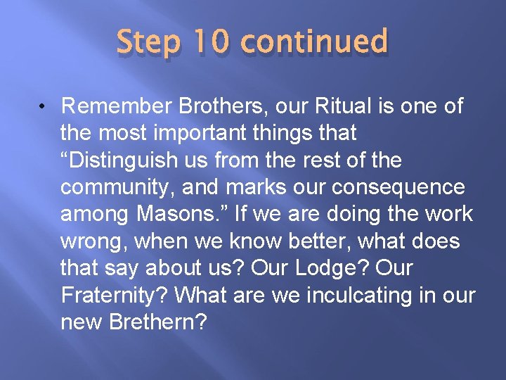 Step 10 continued • Remember Brothers, our Ritual is one of the most important