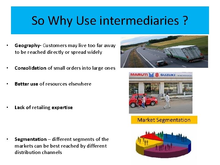 So Why Use intermediaries ? • Geography- Customers may live too far away to