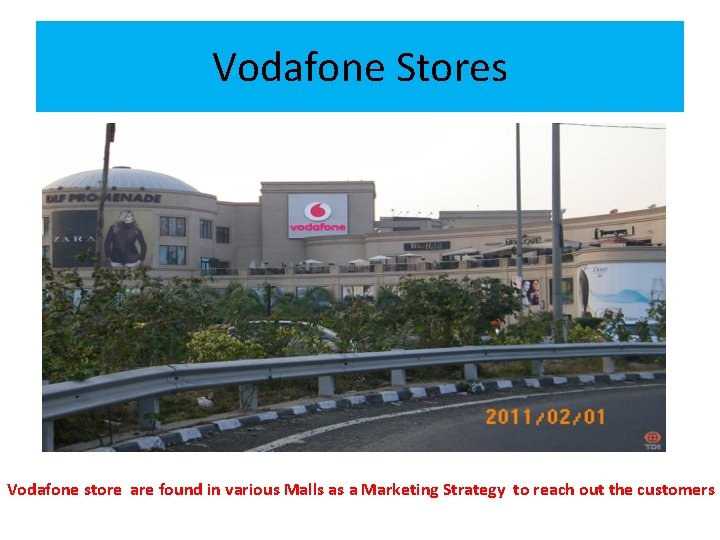 Vodafone Stores Vodafone store are found in various Malls as a Marketing Strategy to