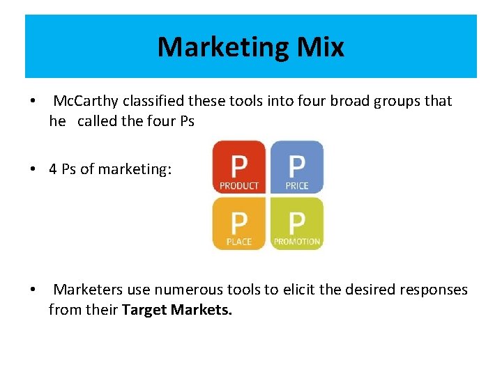 Marketing Mix • Mc. Carthy classified these tools into four broad groups that he