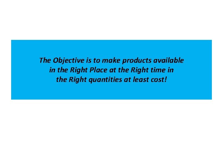 The Objective is to make products available in the Right Place at the Right