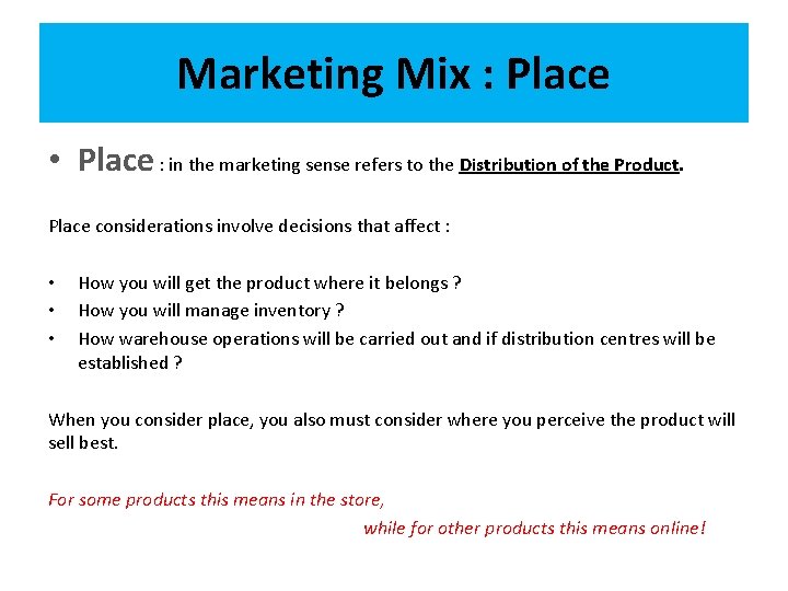 Marketing Mix : Place • Place : in the marketing sense refers to the