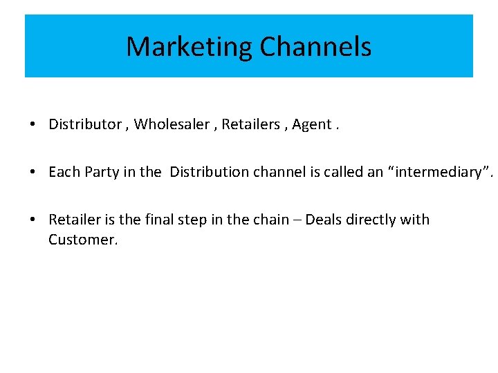 Marketing Channels • Distributor , Wholesaler , Retailers , Agent. • Each Party in