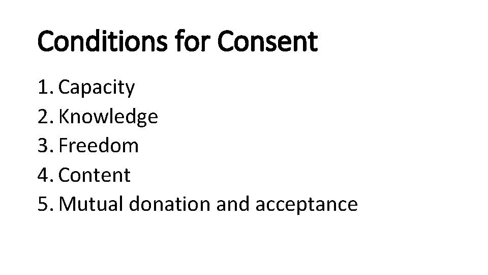 Conditions for Consent 1. Capacity 2. Knowledge 3. Freedom 4. Content 5. Mutual donation