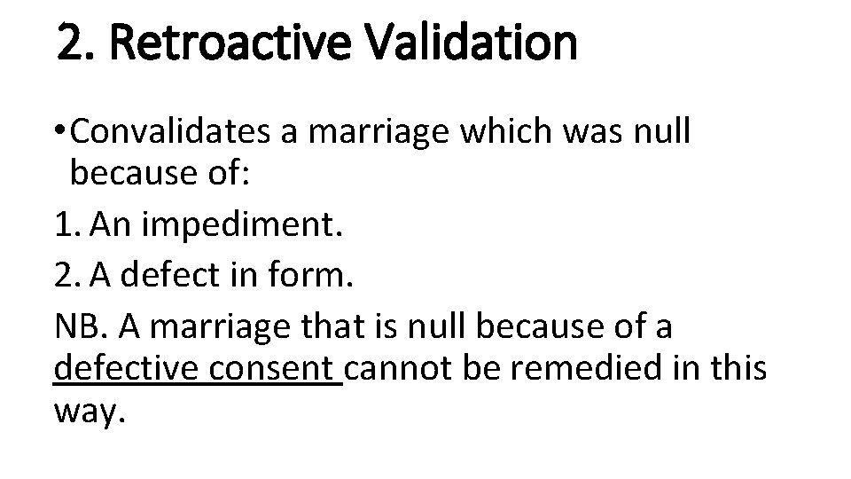 2. Retroactive Validation • Convalidates a marriage which was null because of: 1. An