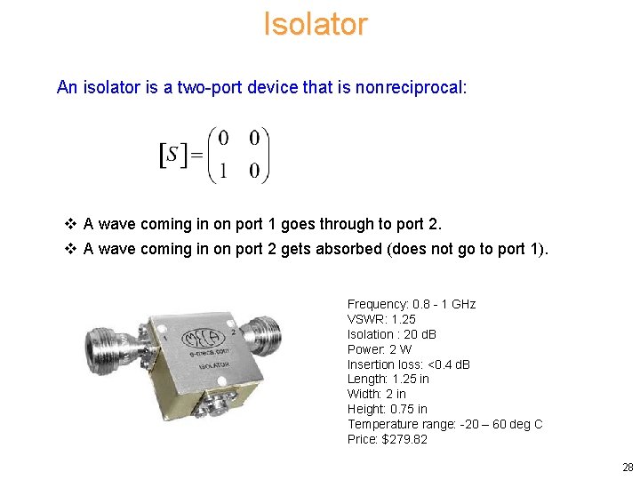 Isolator An isolator is a two-port device that is nonreciprocal: v A wave coming