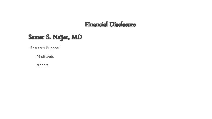 Financial Disclosure Samer S. Najjar, MD Research Support Medtronic Abbott 