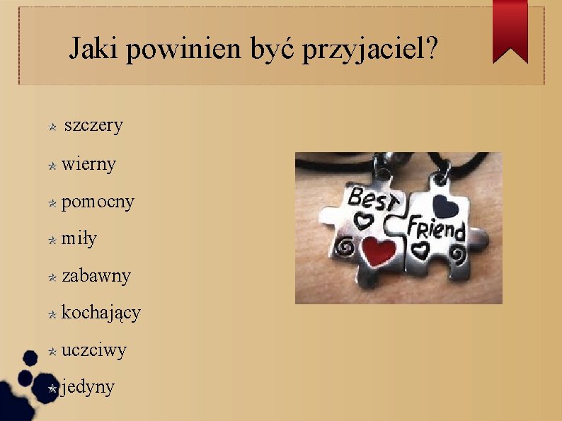 Jaki powinien być przyjaciel? szczery wierny pomocny miły zabawny kochający uczciwy jedyny 