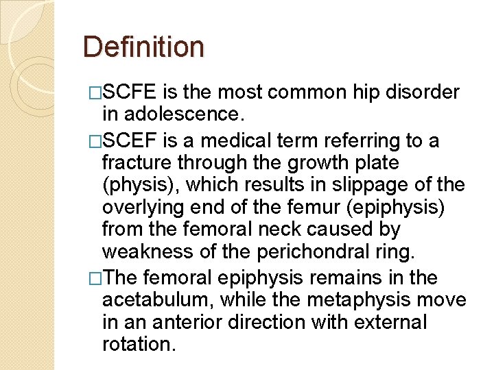Definition �SCFE is the most common hip disorder in adolescence. �SCEF is a medical