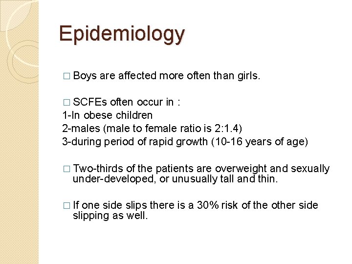 Epidemiology � Boys are affected more often than girls. � SCFEs often occur in