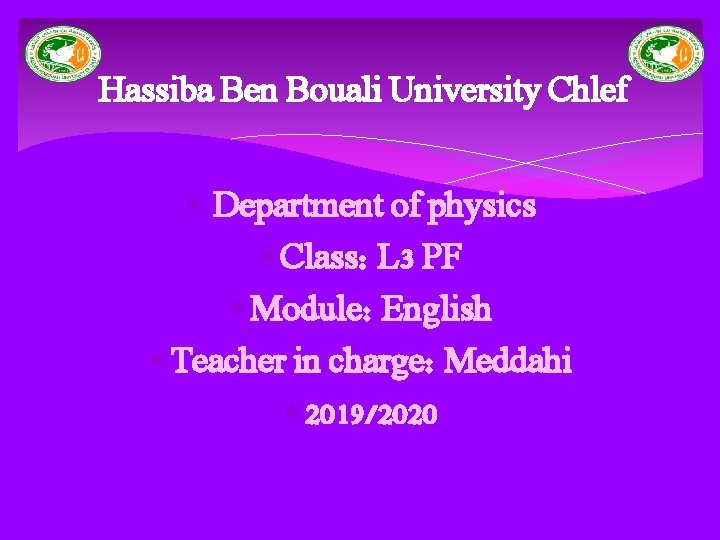 Hassiba Ben Bouali University Chlef Department of physics Class: L 3 PF Module: English