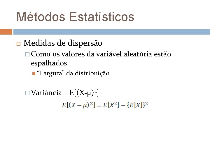 Métodos Estatísticos Medidas de dispersão � Como os valores da variável aleatória estão espalhados
