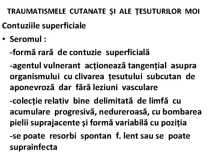 TRAUMATISMELE CUTANATE ȘI ALE ȚESUTURILOR MOI Contuziile superficiale • Seromul : -formă rară de