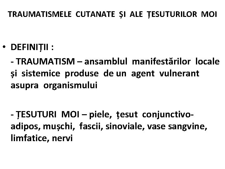 TRAUMATISMELE CUTANATE ȘI ALE ȚESUTURILOR MOI • DEFINIȚII : - TRAUMATISM – ansamblul manifestărilor