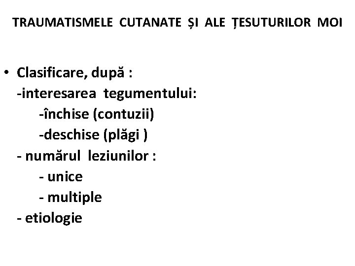 TRAUMATISMELE CUTANATE ȘI ALE ȚESUTURILOR MOI • Clasificare, după : -interesarea tegumentului: -închise (contuzii)