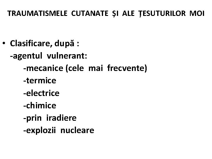 TRAUMATISMELE CUTANATE ȘI ALE ȚESUTURILOR MOI • Clasificare, după : -agentul vulnerant: -mecanice (cele