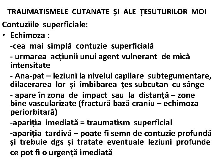 TRAUMATISMELE CUTANATE ȘI ALE ȚESUTURILOR MOI Contuziile superficiale: • Echimoza : -cea mai simplă