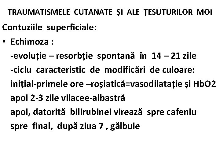 TRAUMATISMELE CUTANATE ȘI ALE ȚESUTURILOR MOI Contuziile superficiale: • Echimoza : -evoluție – resorbție