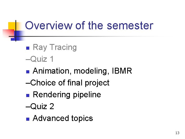 Overview of the semester Ray Tracing –Quiz 1 n Animation, modeling, IBMR –Choice of