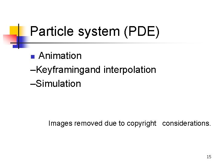 Particle system (PDE) Animation –Keyframingand interpolation –Simulation n Images removed due to copyright considerations.