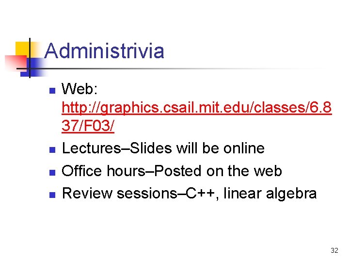 Administrivia n n Web: http: //graphics. csail. mit. edu/classes/6. 8 37/F 03/ Lectures–Slides will
