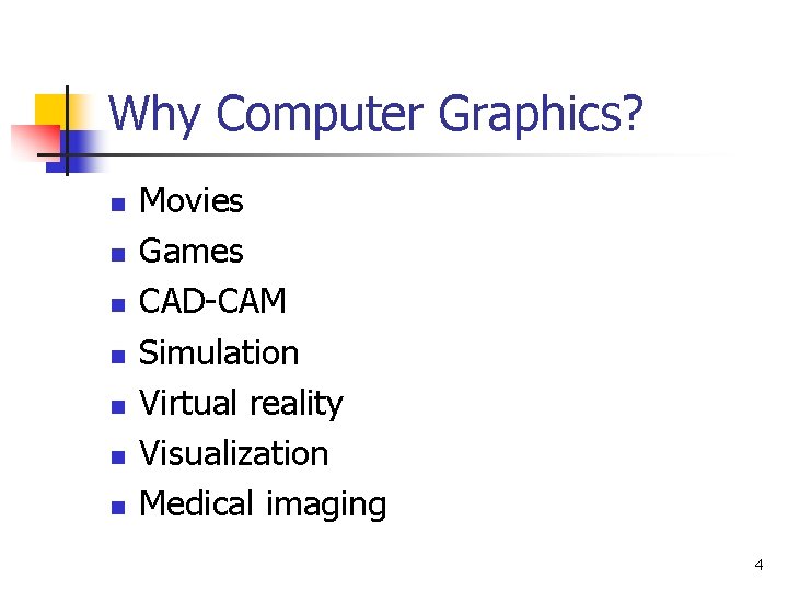 Why Computer Graphics? n n n n Movies Games CAD-CAM Simulation Virtual reality Visualization