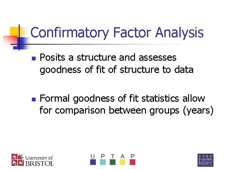 Confirmatory Factor Analysis n n Posits a structure and assesses goodness of fit of