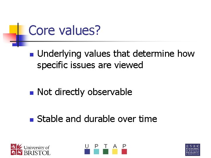 Core values? n Underlying values that determine how specific issues are viewed n Not