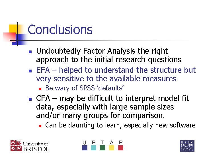 Conclusions n n Undoubtedly Factor Analysis the right approach to the initial research questions