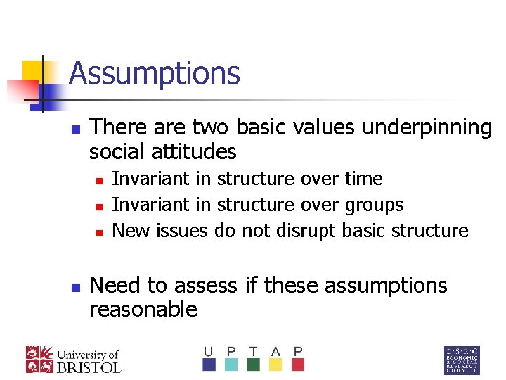 Assumptions n There are two basic values underpinning social attitudes n n Invariant in