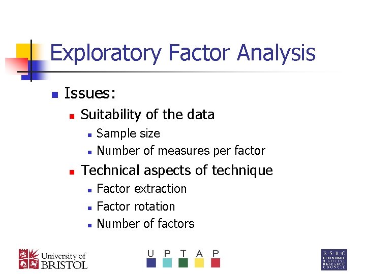 Exploratory Factor Analysis n Issues: n Suitability of the data n n n Sample