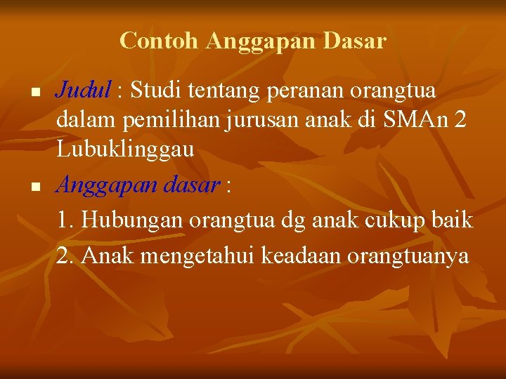 Contoh Anggapan Dasar n n Judul : Studi tentang peranan orangtua dalam pemilihan jurusan