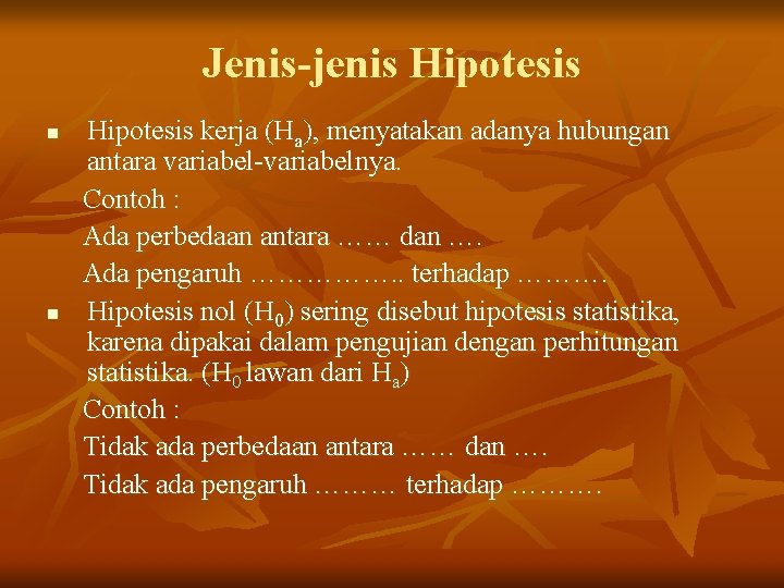 Jenis-jenis Hipotesis n n Hipotesis kerja (Ha), menyatakan adanya hubungan antara variabel-variabelnya. Contoh :