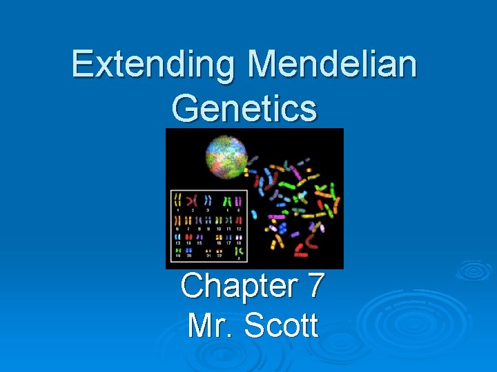 Extending Mendelian Genetics Chapter 7 Mr. Scott 