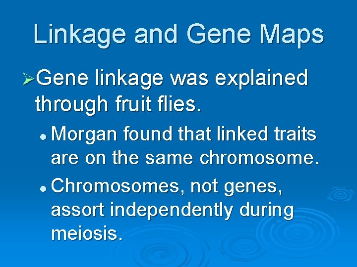 Linkage and Gene Maps ØGene linkage was explained through fruit flies. Morgan found that