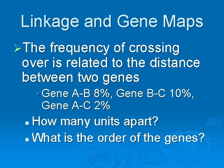 Linkage and Gene Maps ØThe frequency of crossing over is related to the distance