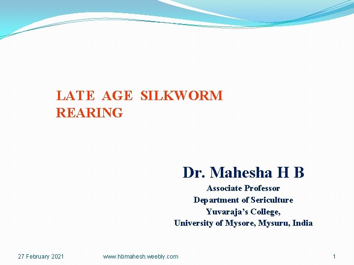 LATE AGE SILKWORM REARING Dr. Mahesha H B Associate Professor Department of Sericulture Yuvaraja’s