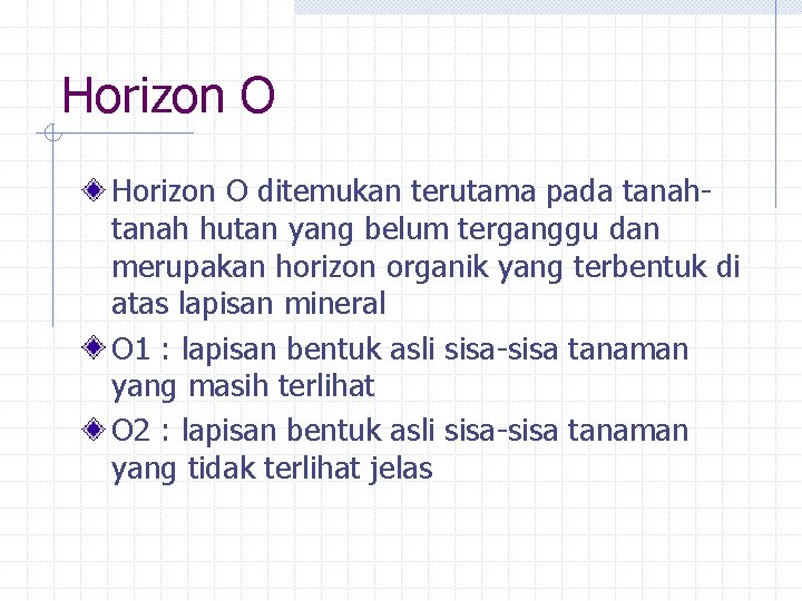 Horizon O ditemukan terutama pada tanah hutan yang belum terganggu dan merupakan horizon organik