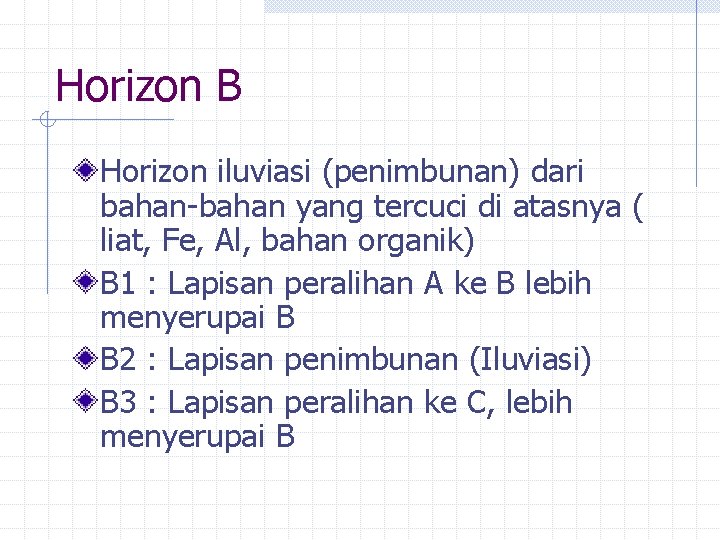 Horizon B Horizon iluviasi (penimbunan) dari bahan-bahan yang tercuci di atasnya ( liat, Fe,