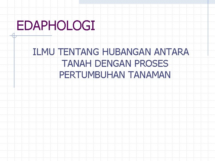 EDAPHOLOGI ILMU TENTANG HUBANGAN ANTARA TANAH DENGAN PROSES PERTUMBUHAN TANAMAN 